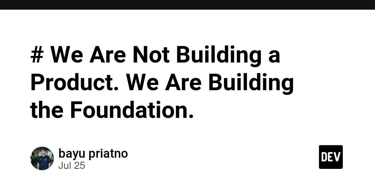 # We Are Not Building a Product. We Are Building the Foundation.