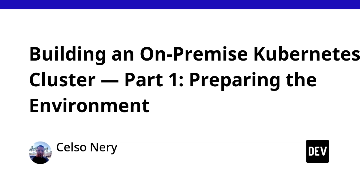 Building an On-Premise Kubernetes Cluster — Part 1: Preparing the Environment