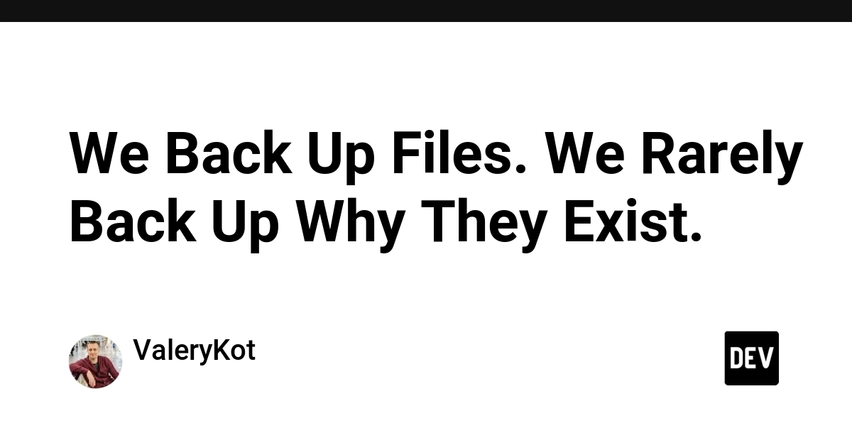 We Back Up Files. We Rarely Back Up Why They Exist.