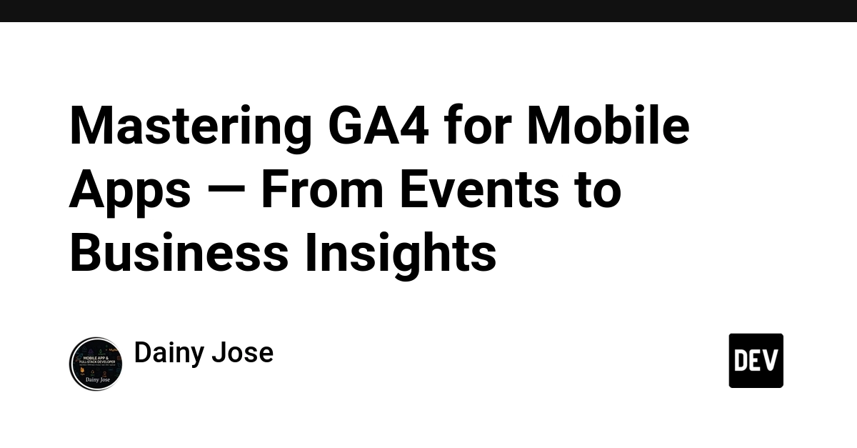 Mastering GA4 for Mobile Apps — From Events to Business Insights