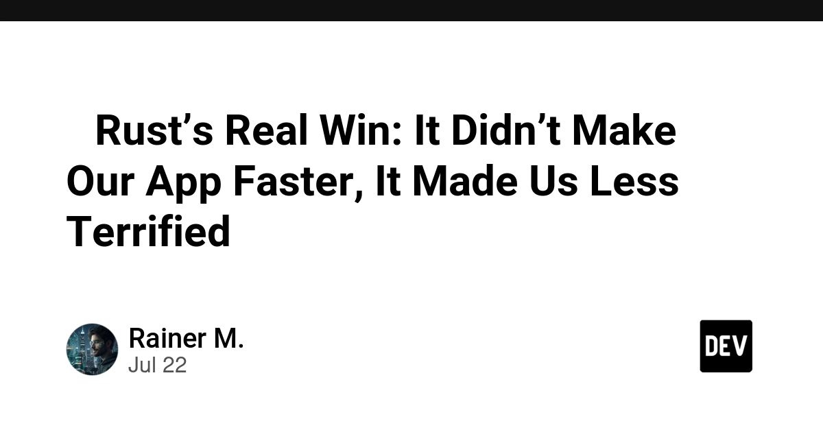 🦀 Rust’s Real Win: It Didn’t Make Our App Faster, It Made Us Less Terrified