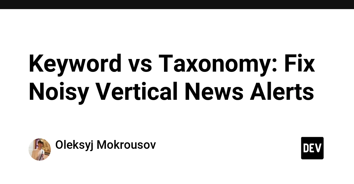 Keyword vs Google Taxonomy: Fix Noisy Vertical News Alerts