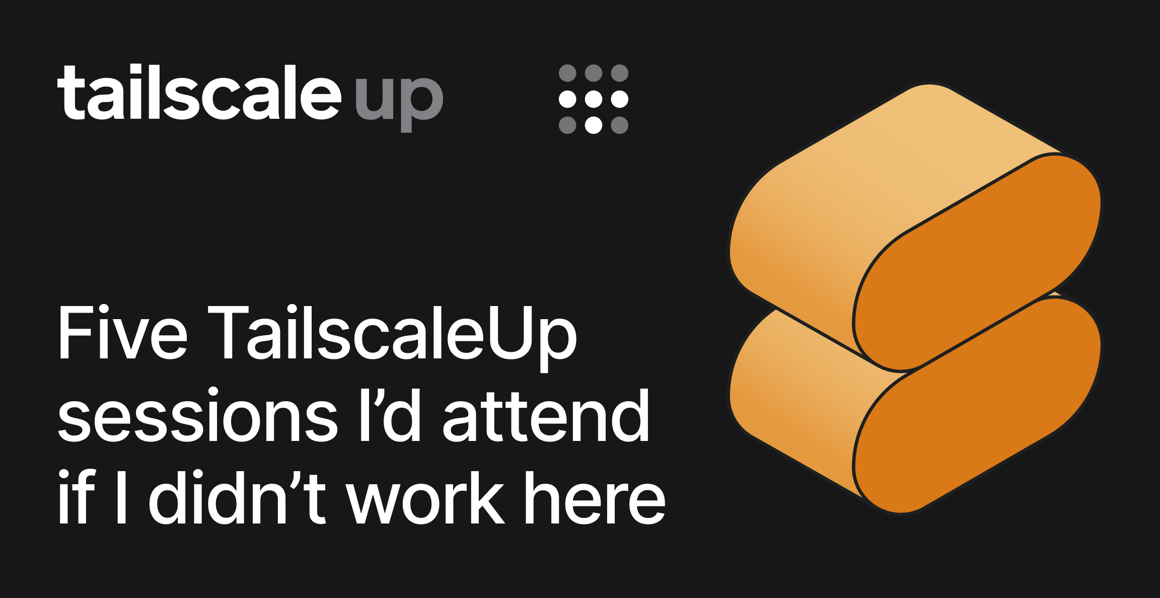 Five TailscaleUp sessions I’d attend if I didn’t work here