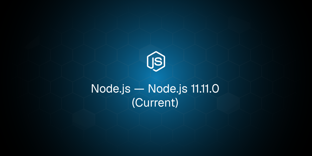 Node.js 11.11.0 (Current)