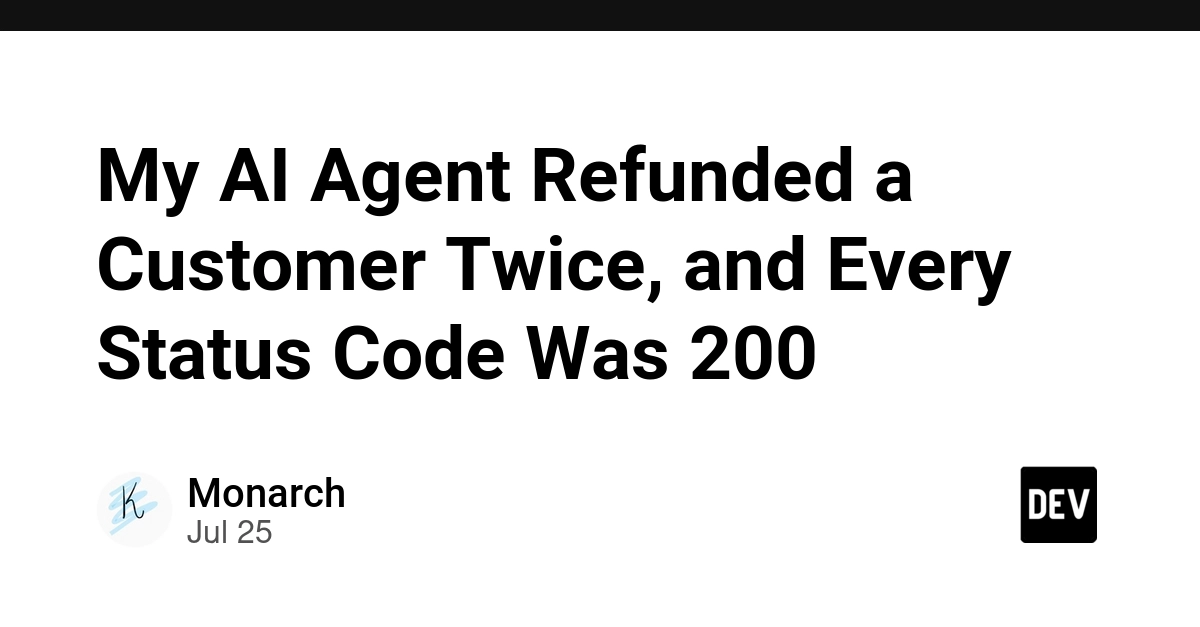 My AI Agent Refunded a Customer Twice, and Every Status Code Was 200