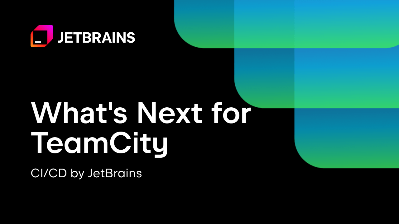 What’s Next for TeamCity – CI/CD by JetBrains
