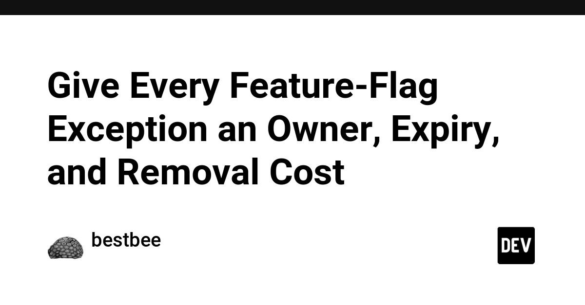 Give Every Feature-Flag Exception an Owner, Expiry, and Removal Cost