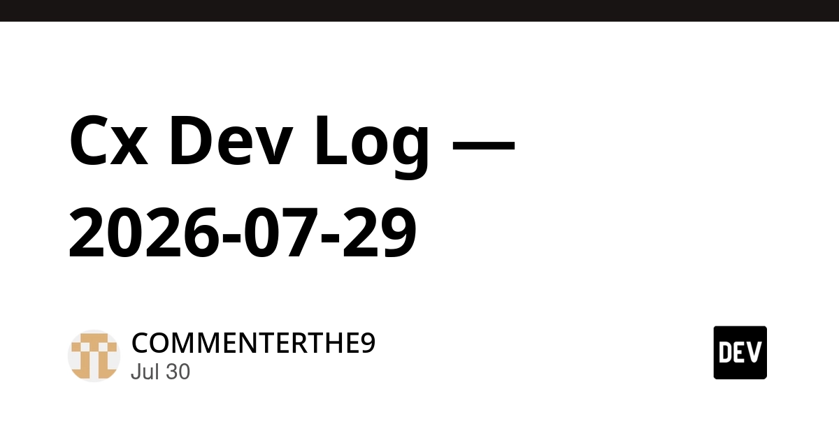 Cx Dev Log — 2026-07-29