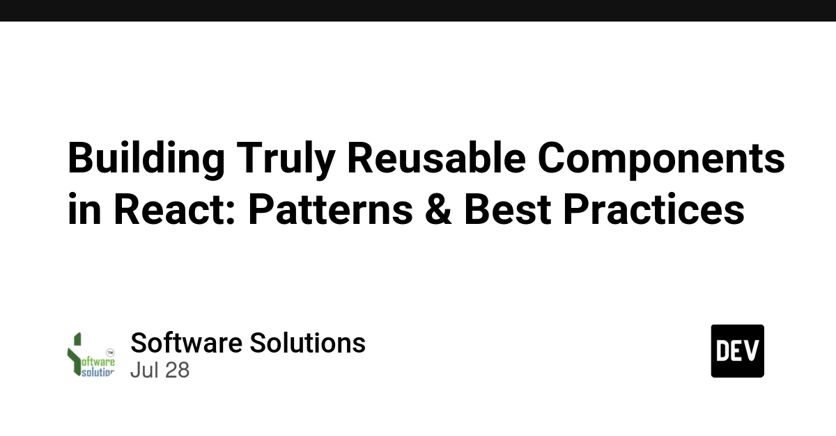 Building Truly Reusable Components in React: Patterns & Best Practices