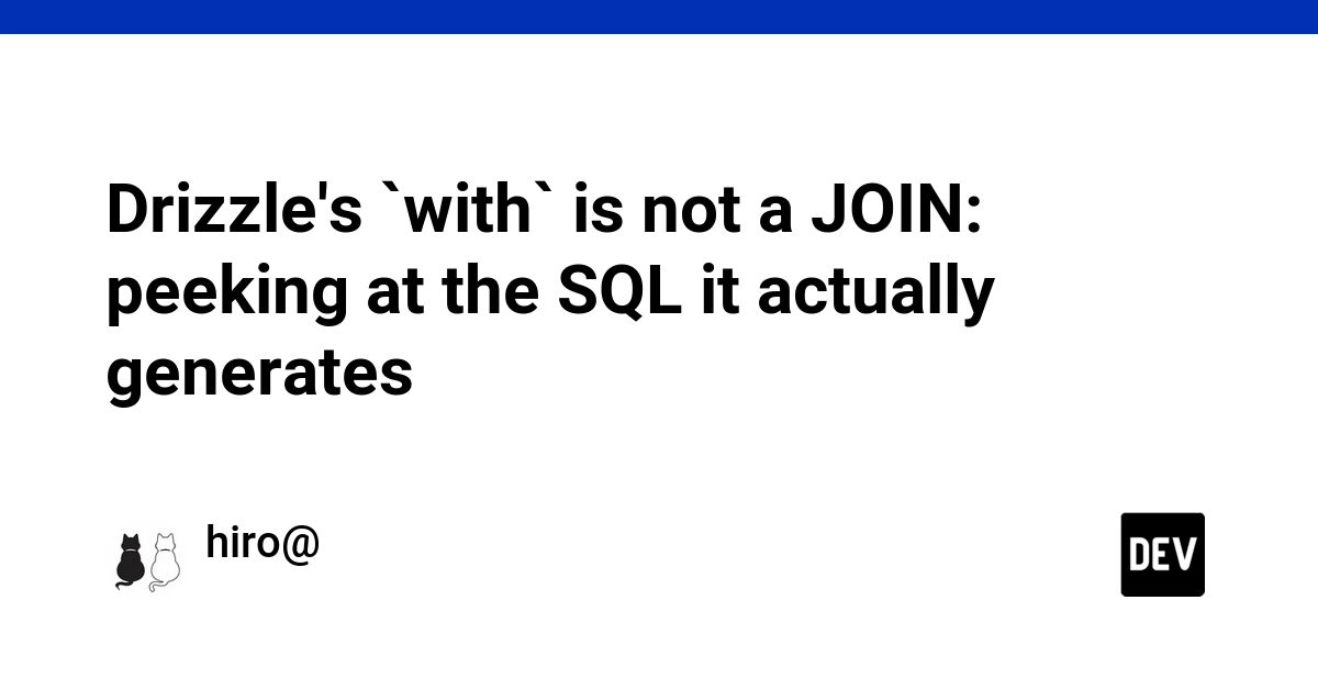 Drizzle's `with` is not a JOIN: peeking at the SQL it actually generates