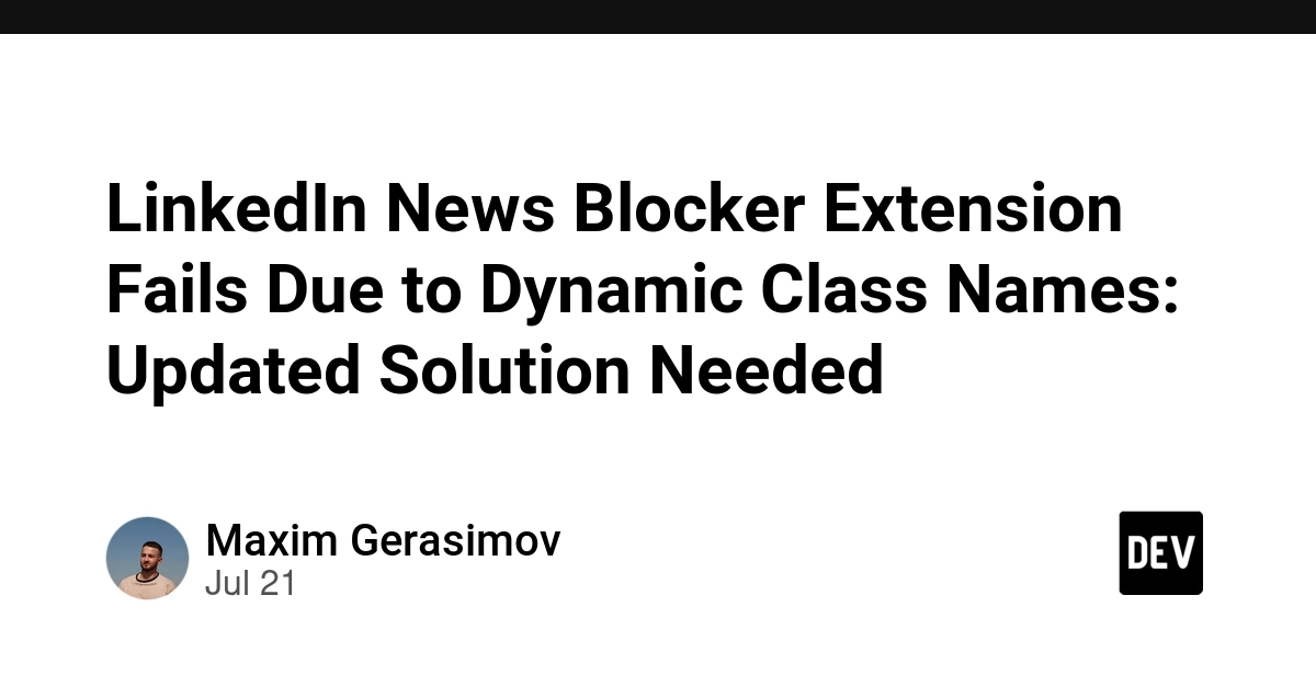 LinkedIn News Blocker Extension Fails Due to Dynamic Class Names: Updated Solution Needed