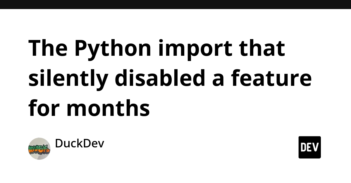 The Python import that silently disabled a feature for months