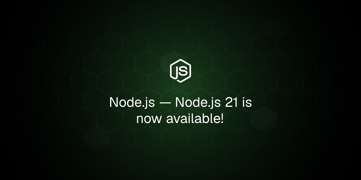 Node.js 21 is now available!