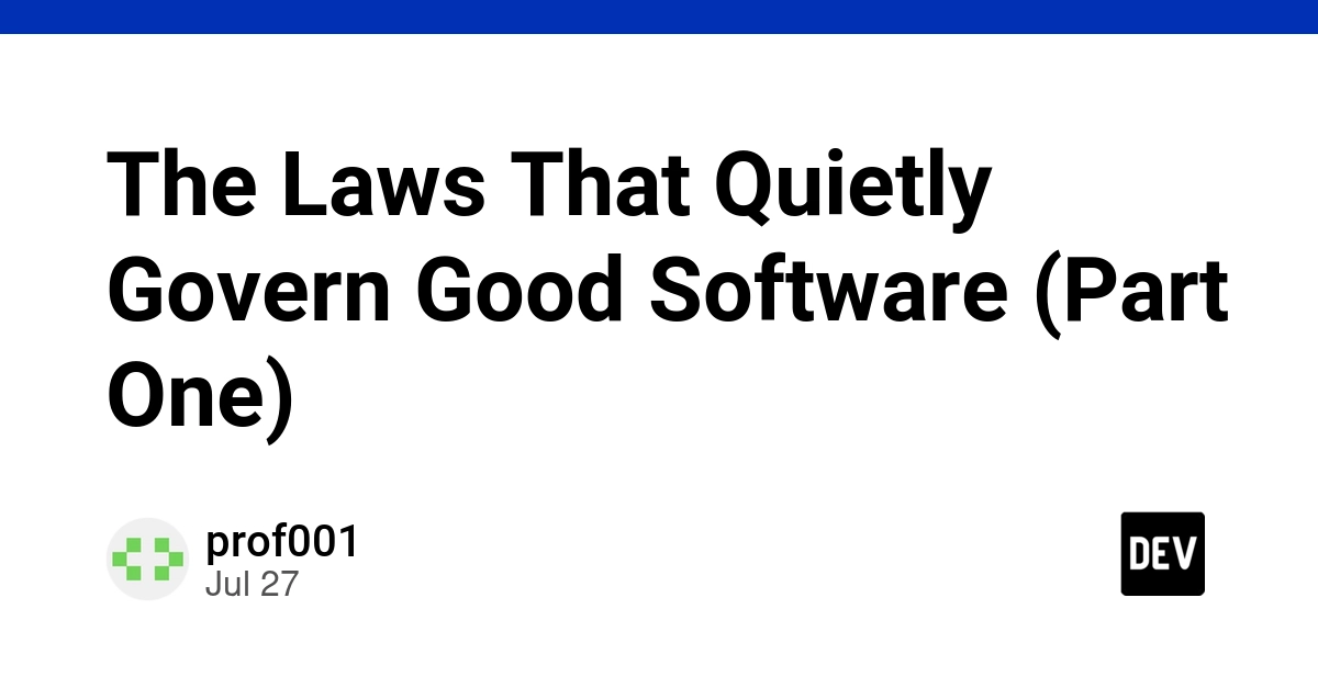 The Laws That Quietly Govern Good Software (Part One)