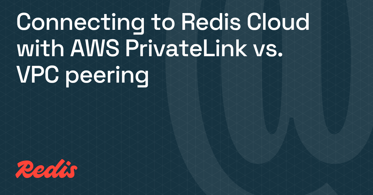 Connecting to Redis Cloud with AWS PrivateLink vs. VPC peering