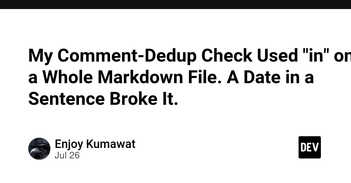 My Comment-Dedup Check Used "in" on a Whole Markdown File. A Date in a Sentence Broke It.