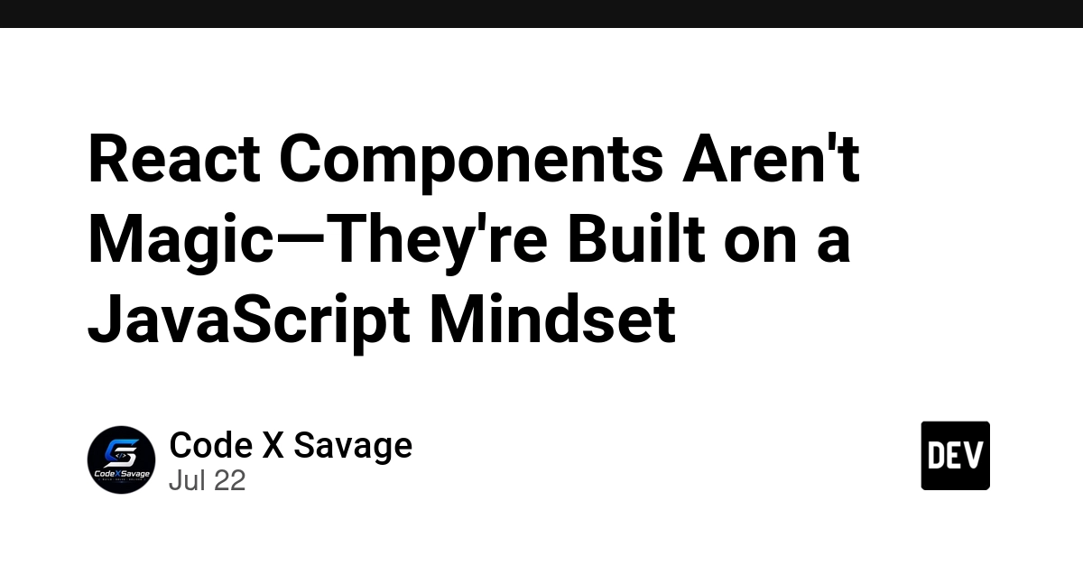 React Components Aren't Magic—They're Built on a JavaScript Mindset