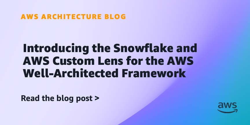 Introducing the Snowflake and AWS Custom Lens for the AWS Well-Architected Framework