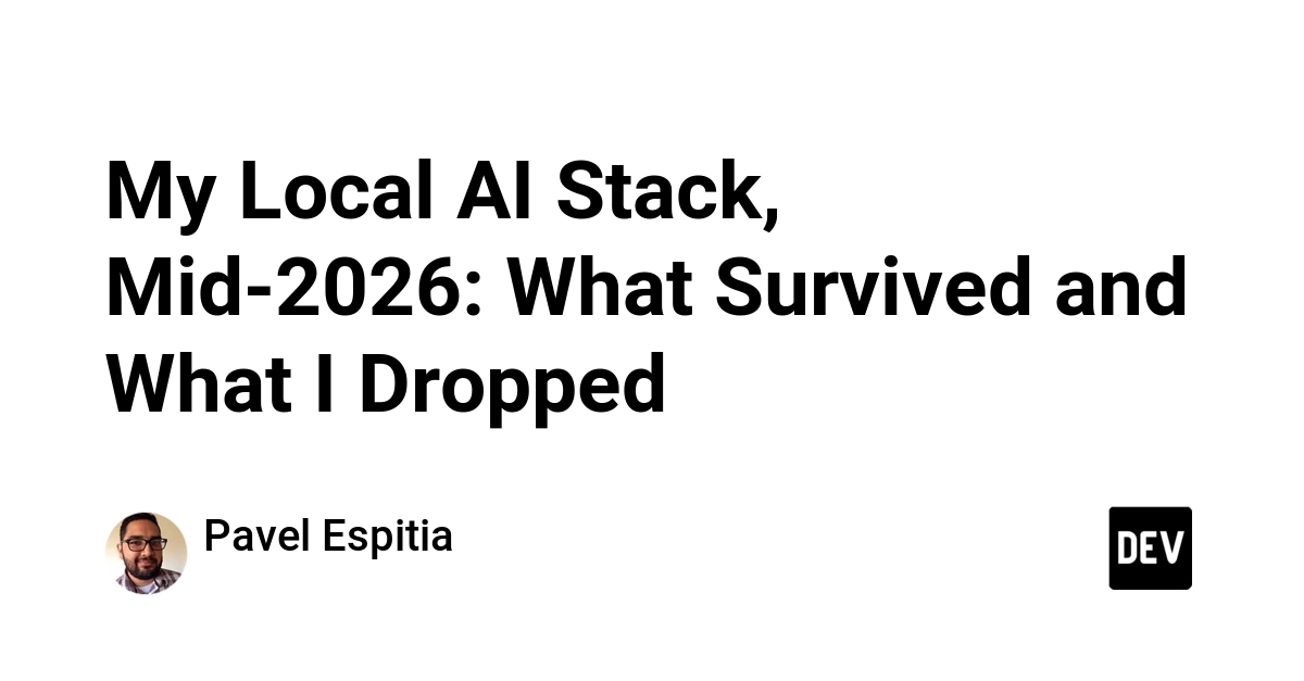 My Local AI Stack, Mid-2026: What Survived and What I Dropped