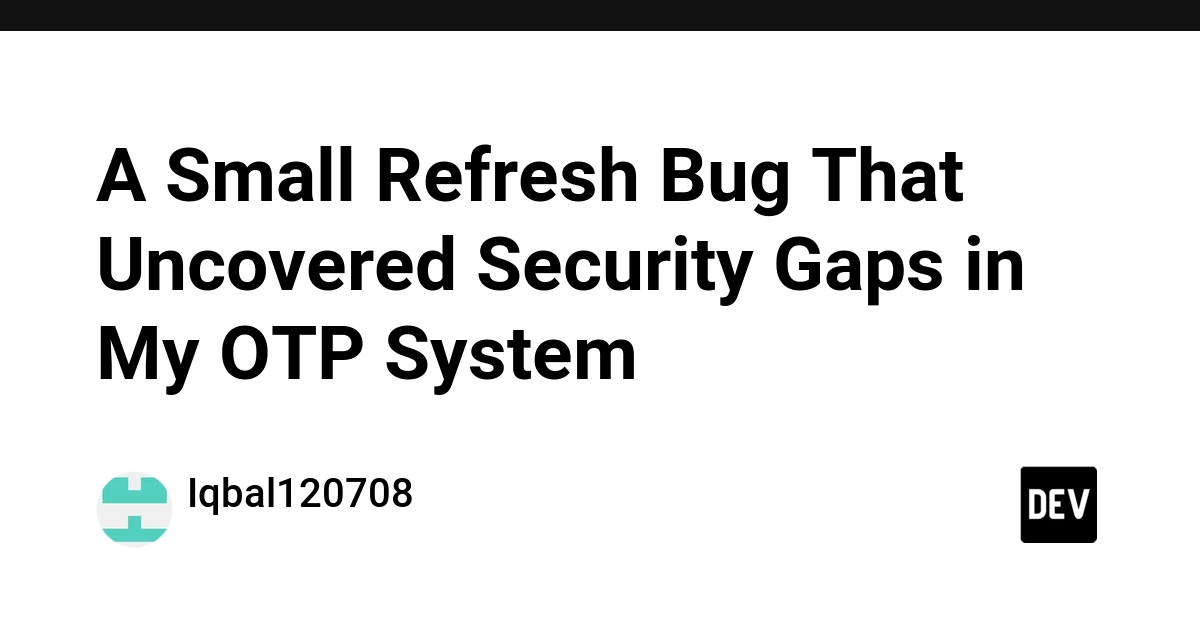 A Small Refresh Bug That Uncovered Security Gaps in My OTP System