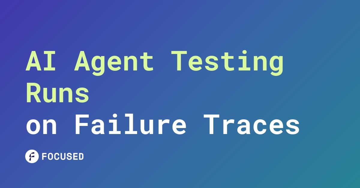 AI Agent Testing Runs on Failure Traces | Focused Labs