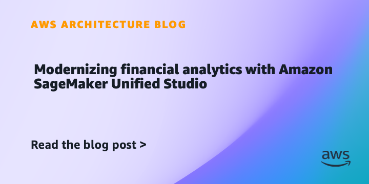 Modernizing financial analytics with Amazon SageMaker Unified Studio