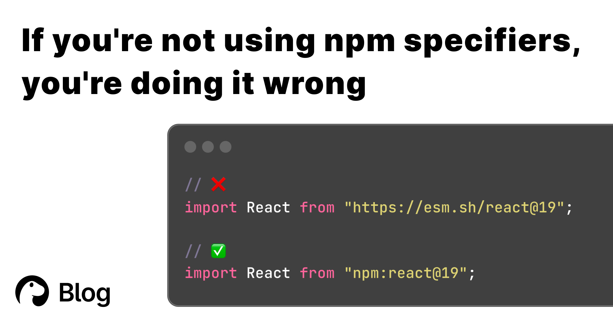 If you're not using npm specifiers, you're doing it wrong
