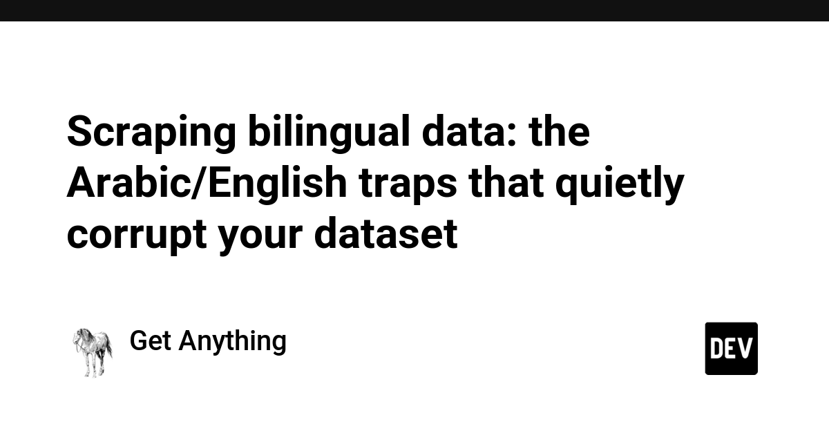 Scraping bilingual data: the Arabic/English traps that quietly corrupt your dataset