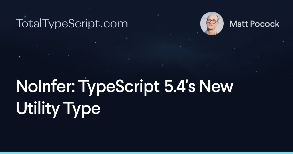 NoInfer: TypeScript 5.4's New Utility Type (article)