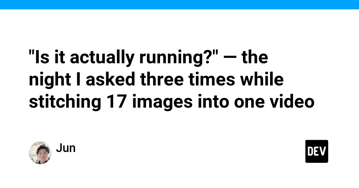 "Is it actually running?" — the night I asked three times while stitching 17 images into one video