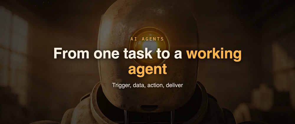 Cover image for From One Task to a Working Agent: Trigger, Data, Action, Deliver