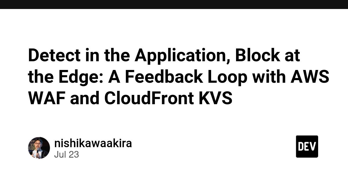 Detect in the Application, Block at the Edge: A Feedback Loop with AWS WAF and CloudFront KVS