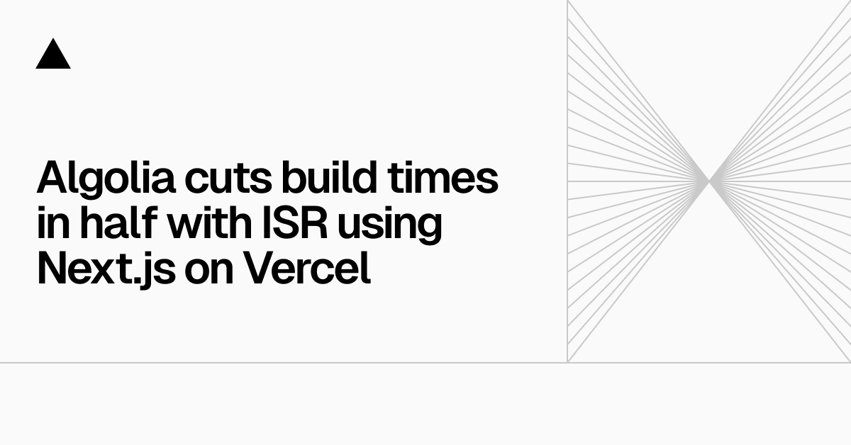 Algolia cuts build times in half with ISR using Next.js on Vercel