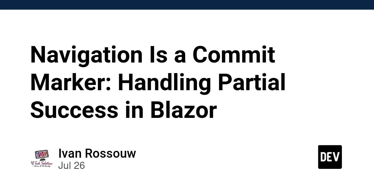 Navigation Is a Commit Marker: Handling Partial Success in Blazor