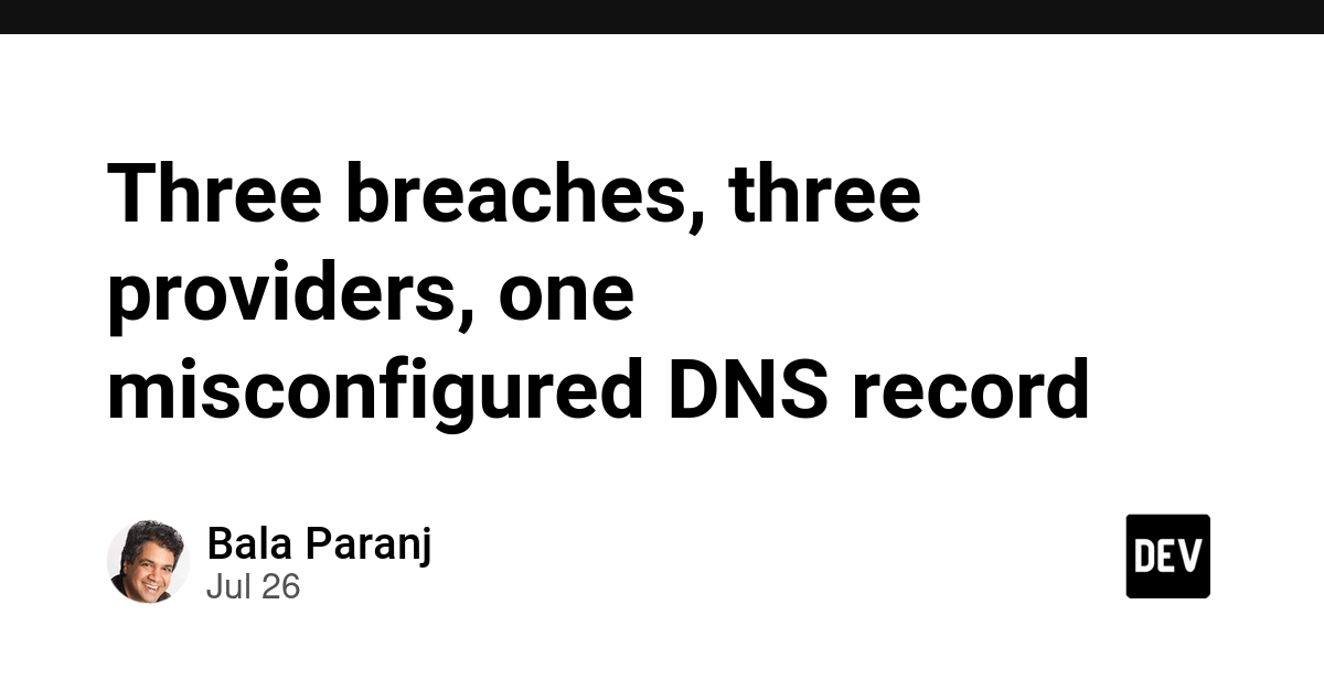 Three breaches, three providers, one misconfigured DNS record