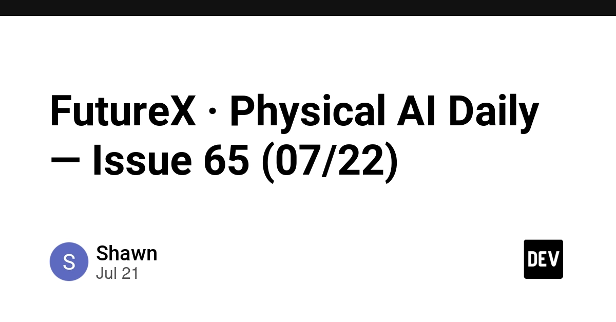 FutureX · Physical AI Daily — Issue 65 (07/22)