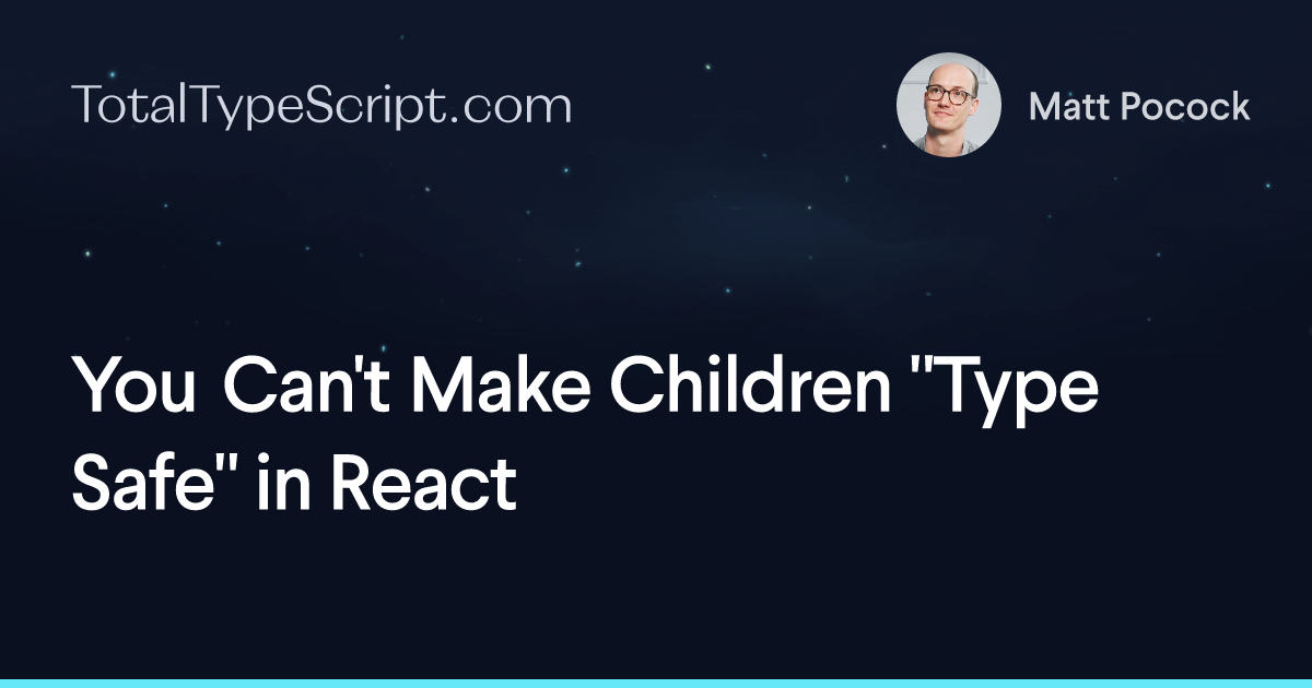 You Can't Make Children "Type Safe" in React & TypeScript (article)