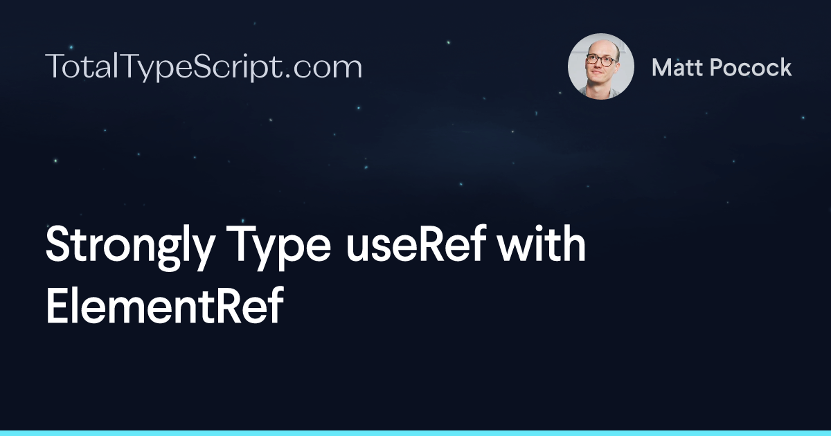 Strongly Type useRef with ElementRef (article)