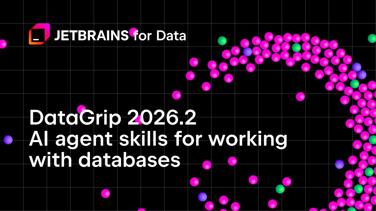 DataGrip 2026.2: AI Agent Skills, MCP Tools and CLI Commands for Data Source Management, Bundled JDBC Drivers, and Improved Session Control