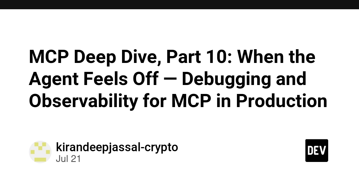 MCP Deep Dive, Part 10: When the Agent Feels Off — Debugging and Observability for MCP in Production