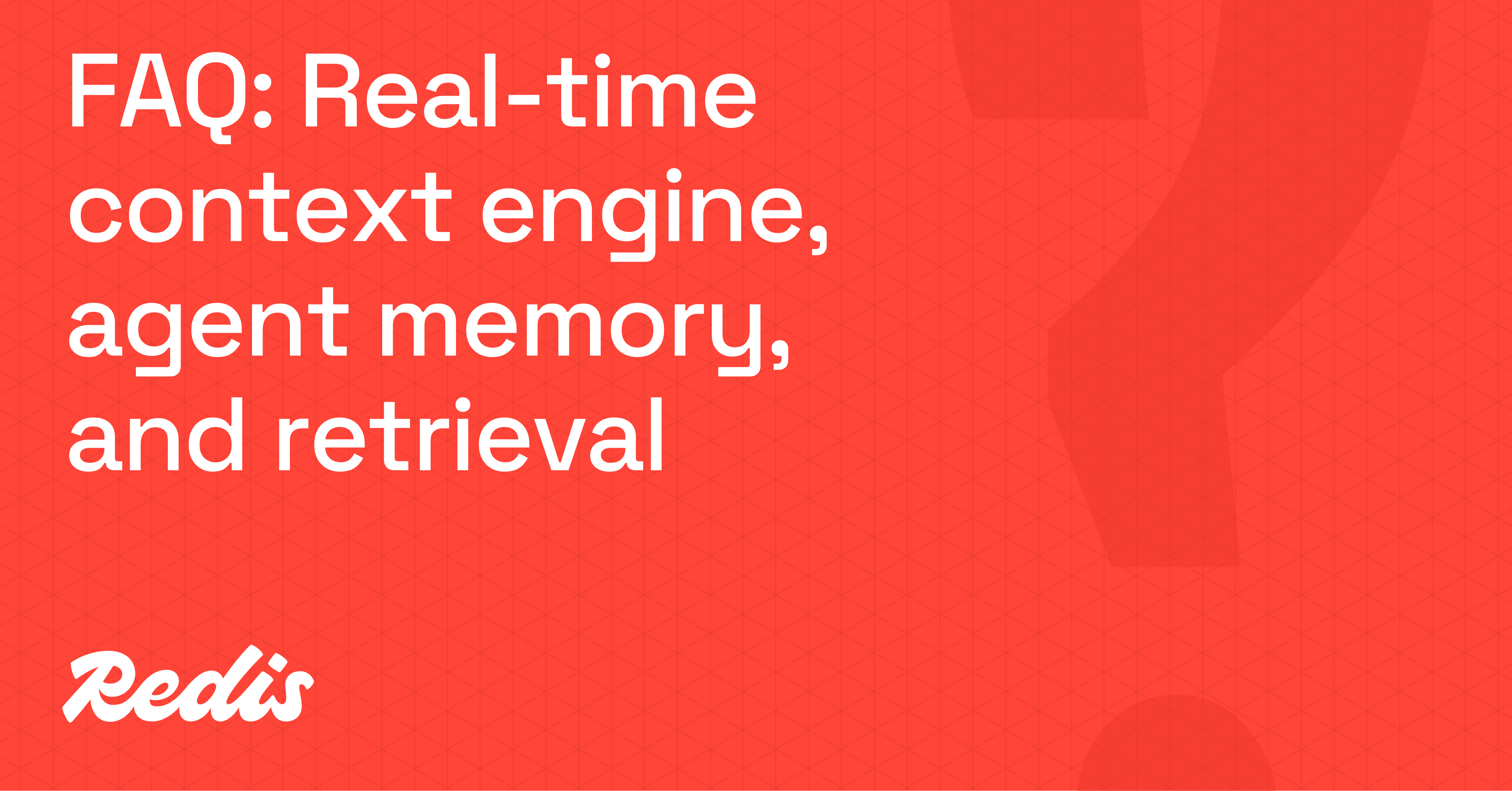FAQ: Real-time context engine, agent memory, and retrieval