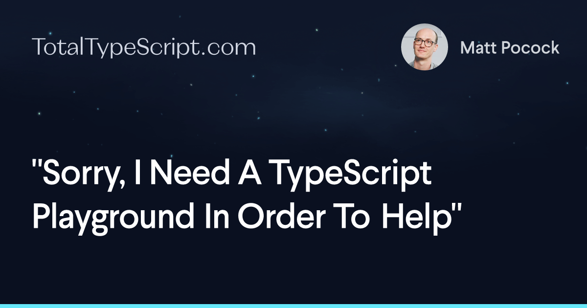 "Sorry, I Need A TypeScript Playground In Order To Help" (article)