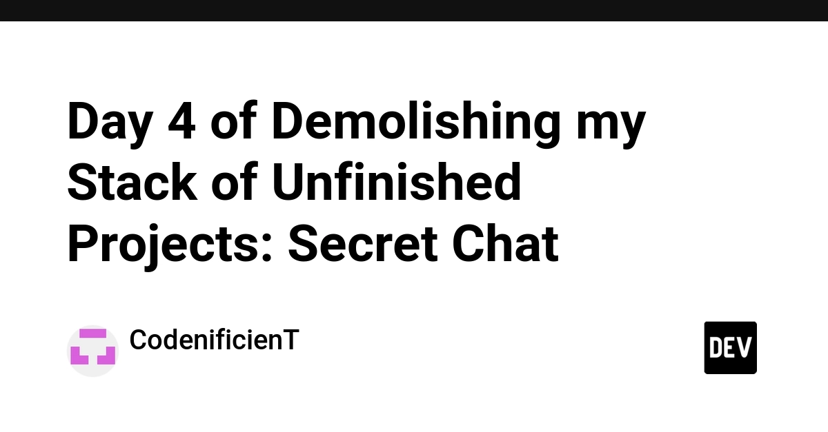 Day 4 of Demolishing my Stack of Unfinished Projects: Secret Chat