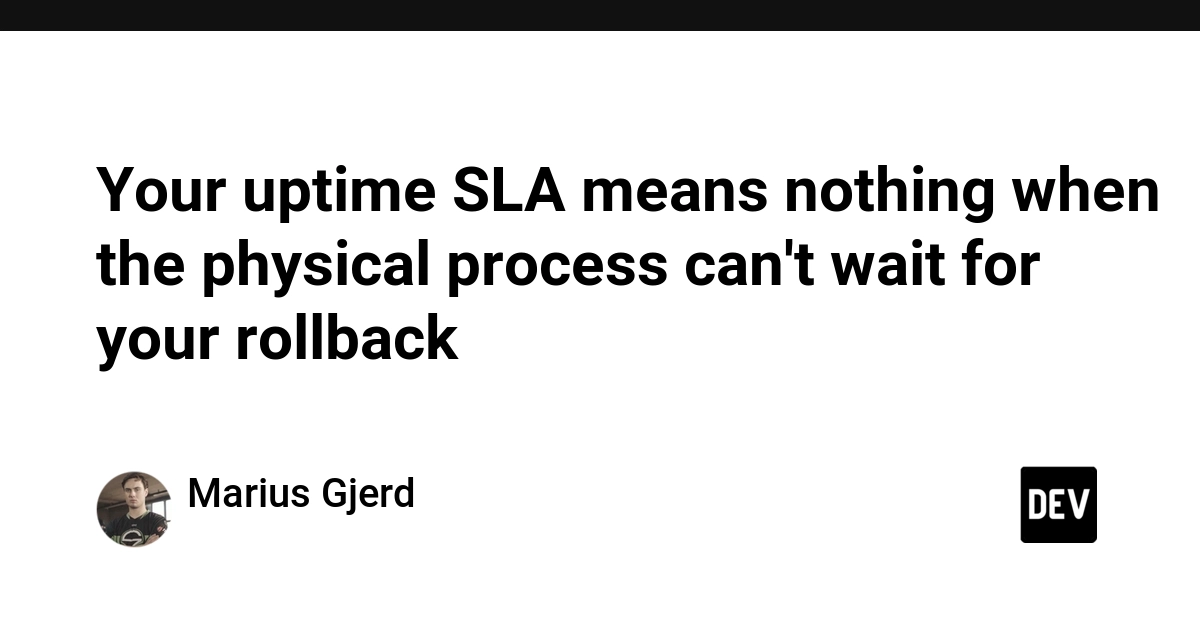 Your uptime SLA means nothing when the physical process can't wait for your rollback