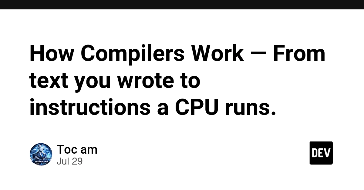 How Compilers Work — From text you wrote to instructions a CPU runs.