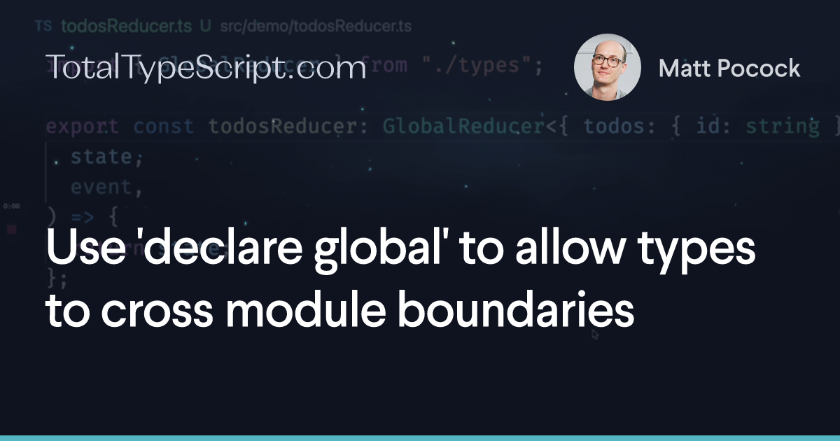 Use 'declare global' to allow types to cross module boundaries (tip)