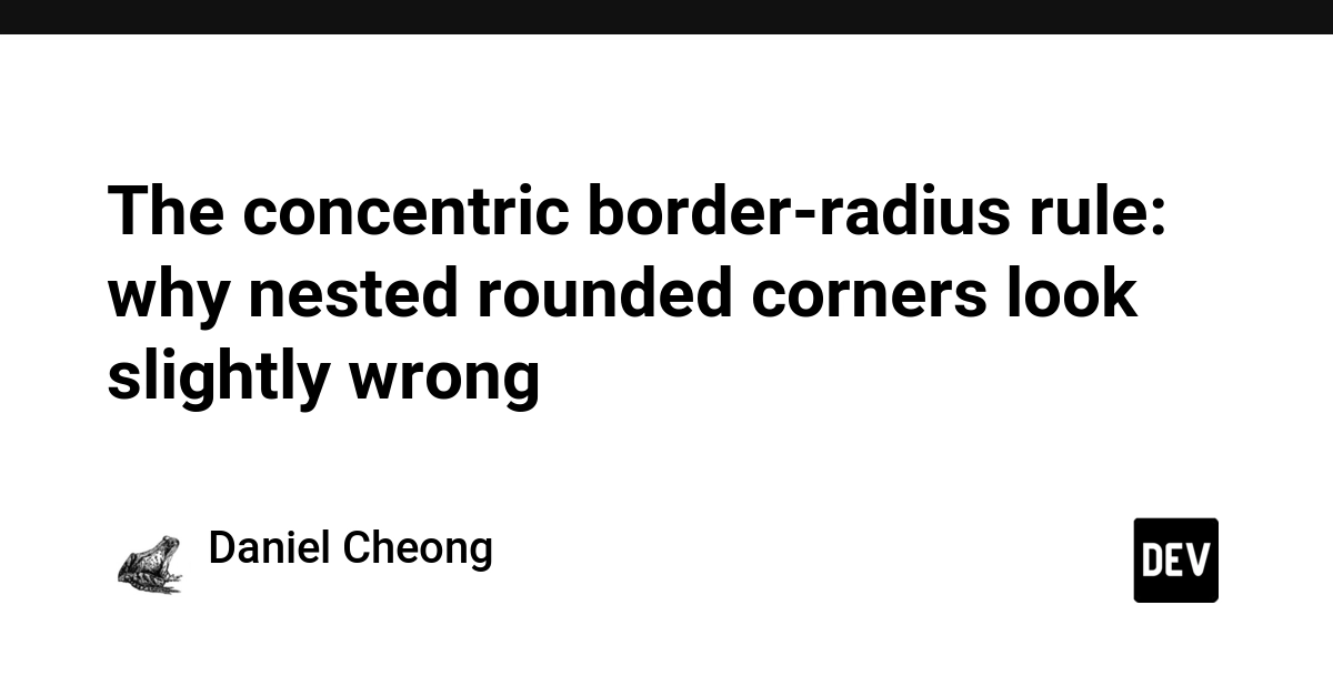 The concentric border-radius rule: why nested rounded corners look slightly wrong