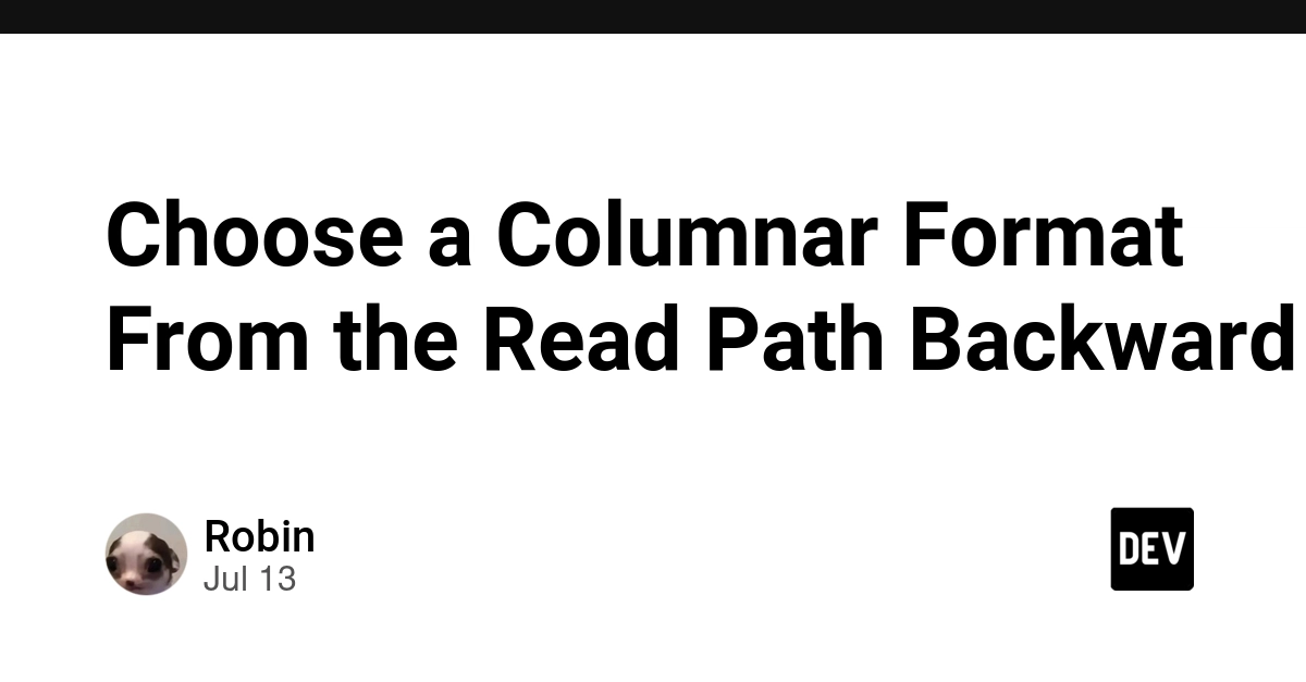 Choose a Columnar Format From the Read Path Backward