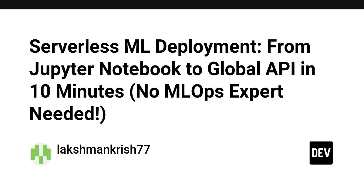 Serverless ML Deployment: From Jupyter Notebook to Global API in 10 Minutes (No MLOps Expert Needed!)