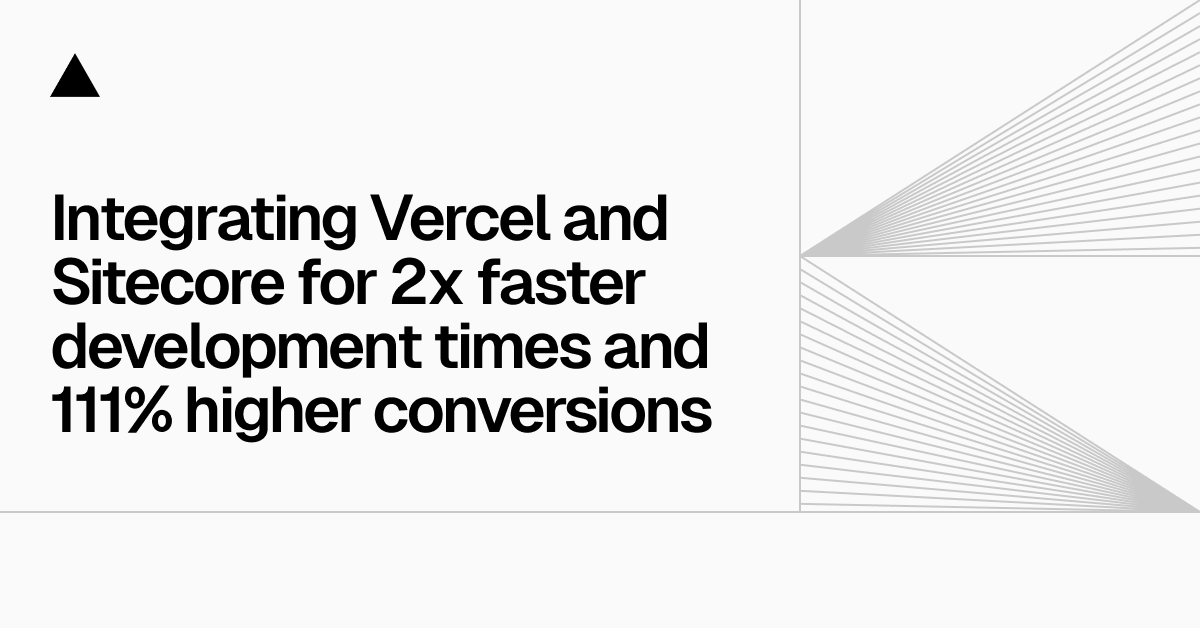 Integrating Vercel and Sitecore for 2x faster development times and 111% higher conversions